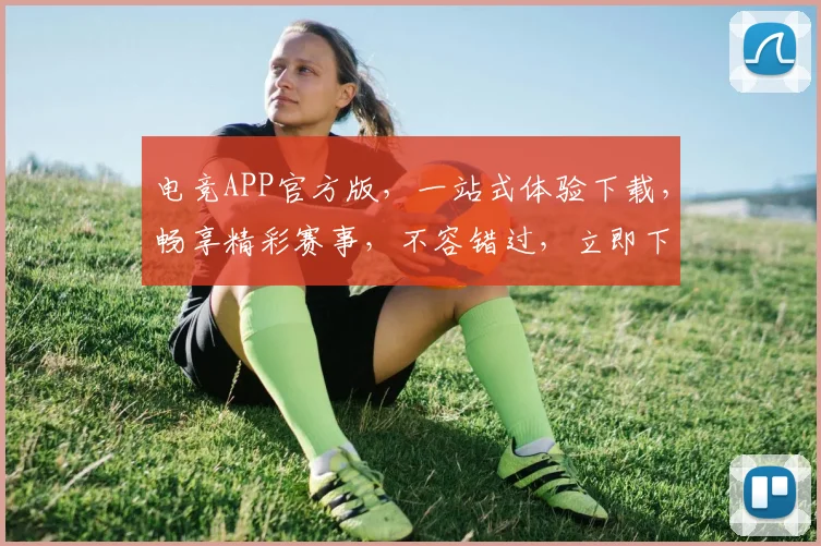电竞APP官方版，一站式体验下载，畅享精彩赛事，不容错过，立即下载体验