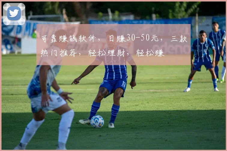 可靠赚钱软件，日赚30-50元，三款热门推荐，轻松理财，轻松赚
